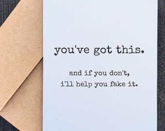 You've Got This and If You Don't I'll Help You Fake It | Funny Encouragement Card | Sarcastic