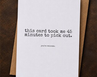 This Card Took Me 45 Minutes to Pick You're Welcome | Funny Overthinker Card | Sarcastic