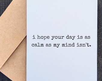 i hope your day is as calm as my mind isn't | Funny Overthinker Card | Sarcastic Card for Friend