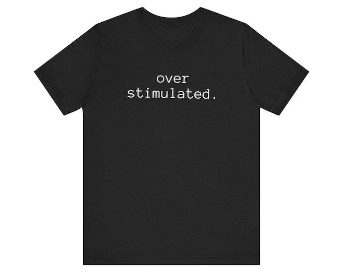 OVER STIMULATED tee | minimalist text shirt - Mental Health Mantra Apparel