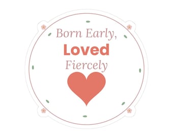 Born Early Loved Fiercely Sticker | Preemie NICU Parent Vinyl Sticker | Hospital Bag Keepsake