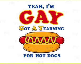 Yeah, I'm Gay, Got A Yearning For Hot Dogs Png, Funny Png
