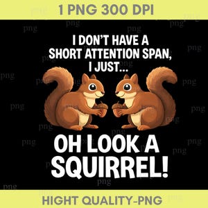 以下が含まれることがあります： 2匹の茶色いリスとテキスト「I DON'T HAVE A SHORT ATTENTION SPAN, I JUST... OH LOOK A SQUIRREL!」が描かれた黒いグラフィック。画像には「1 PNG 300 DPI」と「HIGHT QUALITY-PNG」のラベルが付いています。