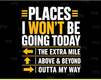 Places I Won't Be Going Today PNG, Sarcastic, Sarcasm, Adult Humor PNG