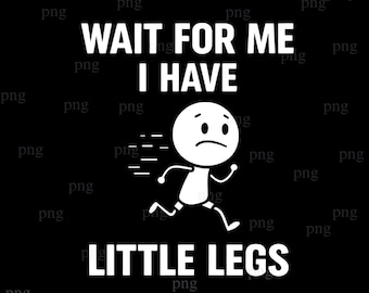 Wait For Me I Have Little Legs Png, Funny New Mom Png, Sarcastic Mom Png, Funny Mom Quote Png(Digital Download)
