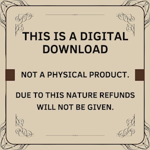 May include: A digital download notice on a beige background with a decorative border. The text reads: "THIS IS A DIGITAL DOWNLOAD. NOT A PHYSICAL PRODUCT. DUE TO THIS NATURE REFUNDS WILL NOT BE GIVEN."