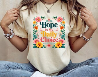 Positive Mindset Shirt, Hope Is My Daily Choice Tee, Motivational Floral Shirt, Inspirational Gift for Her, Positivity Graphic Tee