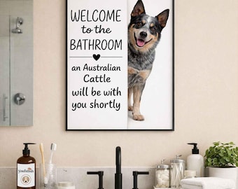 May include: Framed bathroom wall art featuring an Australian Cattle Dog. The artwork includes the text "WELCOME to the BATHROOM" and "an Australian Cattle will be with you shortly". The dog is smiling with its tongue out.