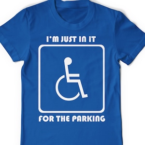 I&#39;m Just In It For The Parking Funny Handicap Disabled Disability Handicapped Humor T-Shirt