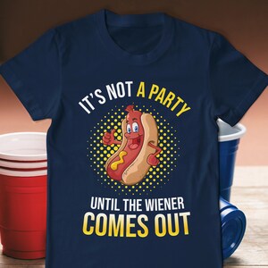 It&#39;s Not A Party Until The Wiener Comes Out Tee Shirt Funny Hot Dog Humor T-Shirt Party Shirt College Humor Prank Shirt