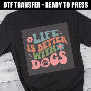 Life Is Better With Dogs DTF Transfers - Retro Pet Lover Design - Iron On DIY Heat Transfer
