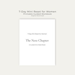 May include: A white workbook with the title "7-Day Mini Reset for Women" and the subtitle "The Next Chapter". The text "Printable Guided Workbook" and "Digital Download" are also visible. The workbook is designed as a guided one-week reset.