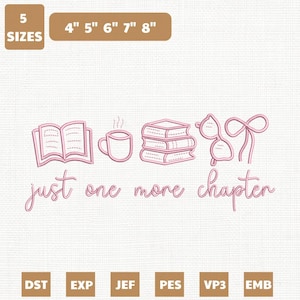 May include: An embroidery design featuring a pink outline of an open book, a coffee mug, a stack of three books, and eyeglasses with the text "just one more chapter" below. The image includes labels for 5 sizes from 4" to 8" and file formats.