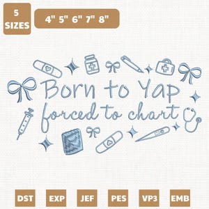May include: An embroidery design with the text "Born to Yap forced to chart" in blue, surrounded by medical-themed icons like a syringe, bandage, and stethoscope. The design is available in 5 sizes, ranging from 4" to 8" in width.
