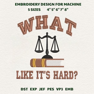 May include: An embroidery design featuring the text "WHAT LIKE IT'S HARD?" above a scale of justice and a book. The design includes the text "EMBROIDERY DESIGN FOR MACHINE" and size options from 4" to 8".