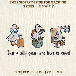 May include: An embroidery design featuring three cartoon geese. One goose has a suitcase, another is on a globe with binoculars, and the third is in an airplane seat. Text reads, "Just a silly goose who loves to travel."