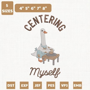 May include: An embroidered design featuring a goose wearing an apron, working on a pottery wheel. The text "CENTERING Myself" is arched above the goose. Sizes range from 4" to 8" in height.