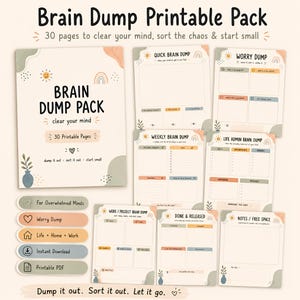 May include: A Brain Dump Printable Pack featuring 30 pages with various templates like Quick Brain Dump, Worry Dump, Weekly Brain Dump, Life Admin Brain Dump, Work Project Brain Dump, Done and Released, and Notes Free Space in soft colors.