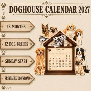 May include: A 2027 wall calendar titled DOGHOUSE CALENDAR 2027 featuring illustrations of various dog breeds surrounding a central doghouse structure. The calendar page shows January 2027 with a Sunday start. Text includes 12 MONTHS, 12 DOG BREEDS, SUNDAY START, and PRINTABLE DOWNLOAD on wooden-style arrow signs.