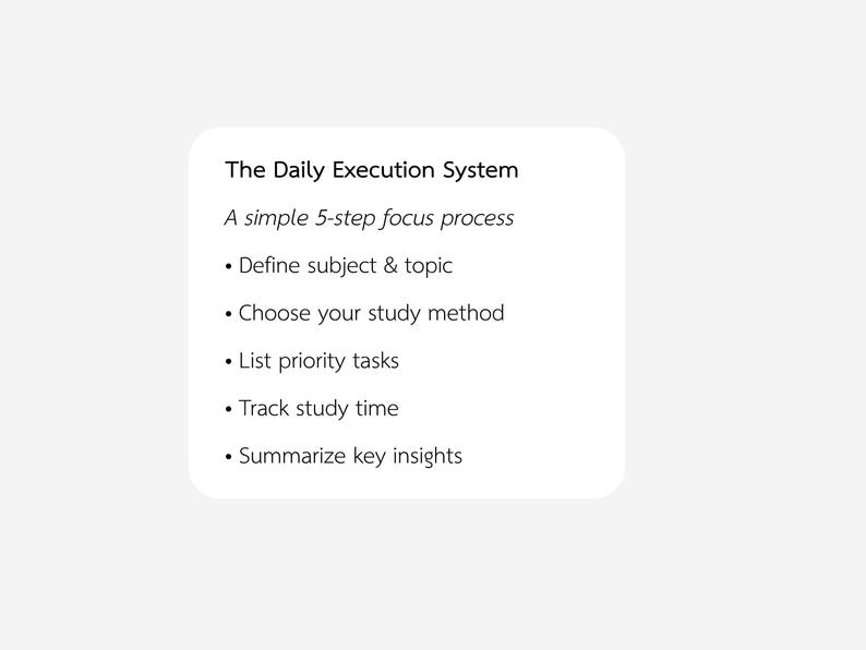 May include: A white card with rounded corners displays the text "The Daily Execution System" and a 5-step focus process. The steps include defining a subject, choosing a study method, listing tasks, tracking time, and summarizing insights.