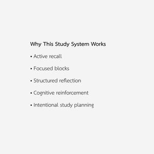 May include: White background with black text that reads "Why This Study System Works" followed by bullet points: Active recall, Focused blocks, Structured reflection, Cognitive reinforcement, and Intentional study planning.