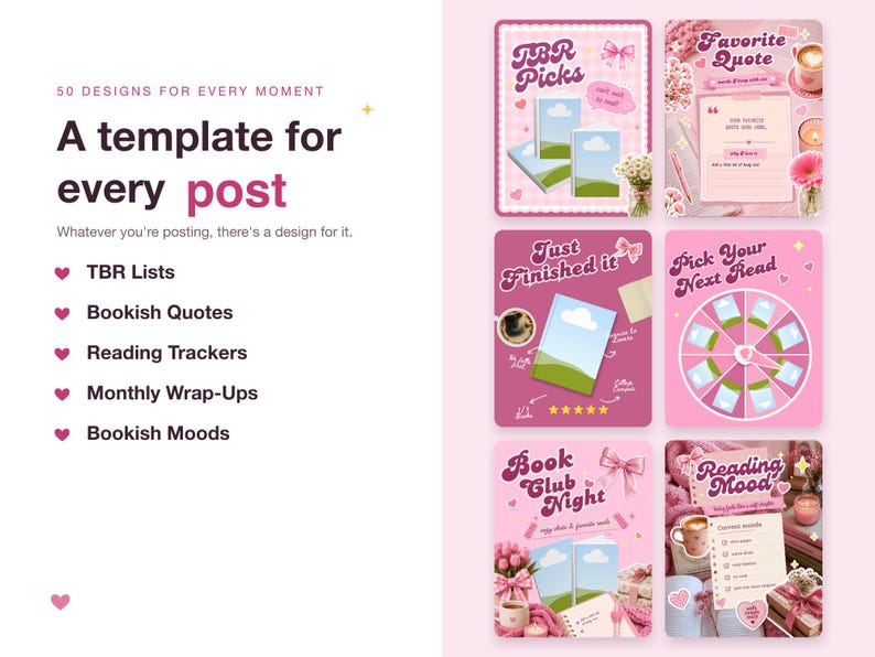 May include: A digital template set featuring 50 designs for social media posts. The text reads 50 DESIGNS FOR EVERY MOMENT, A template for every post, TBR Lists, Bookish Quotes, Reading Trackers, Monthly Wrap-Ups, and Bookish Moods in pink and black.