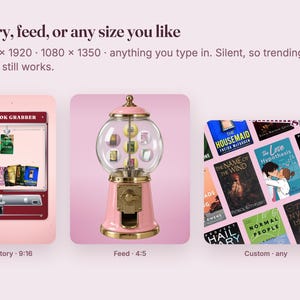 May include: A digital graphic displaying three layout options: a vertical claw machine labeled Book Grabber, a pink gumball machine filled with miniature book covers, and a grid of various book covers. Text reads: Story, feed, or any size you like.