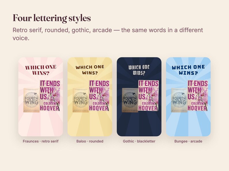 May include: A graphic display titled Four lettering styles featuring four vertical panels in pink, yellow, dark blue, and light blue. Each panel shows the text Which one wins? above book covers for Fourth Wing and It Ends With Us in four fonts.
