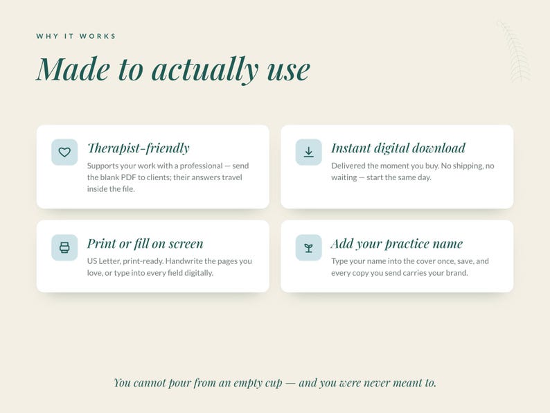 May include: An informational graphic titled Why it works: Made to actually use. It features four boxes with icons and text: Therapist-friendly, Instant digital download, Print or fill on screen, and Add your practice name. Bottom text reads: You cannot pour from an empty cup &mdash; and you were never meant to.