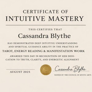 May include: A certificate of intuitive mastery on cream-colored paper. The certificate is awarded to Cassandra Blythe for demonstrating intuitive understanding in tarot, energy reading, and manifestation work. Includes a gold seal and signature, dated August 2025.