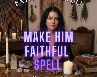 Make Him Faithful Spell, Stop Cheating, Loyalty Love Spell, Increase Commitment and Devotion, Same Day