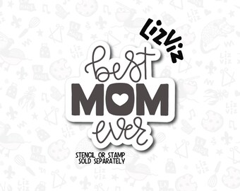 Mother's Day Cookie Cutter. Best Mom Ever Cookie Cutter. With Stencil or Stamp.