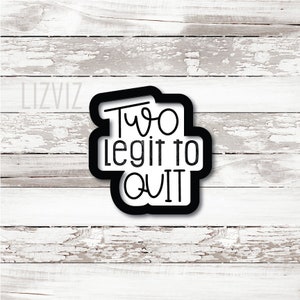 Two Legit To Quit