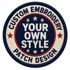 May include: A circular embroidered patch featuring a dark blue center with the white text YOUR OWN STYLE. The border is cream with dark blue text CUSTOM EMBROIDERY PATCH DESIGN. Five small white stars and two red stars are stitched on the patch.
