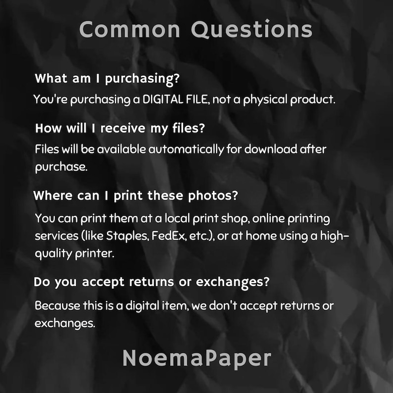 May include: A digital product information sheet with the title "Common Questions" in white text on a dark, textured background. The sheet answers questions about purchasing, file delivery, printing, and returns. The seller's name, "NoemaPaper," is at the bottom.