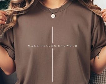 Comfort Colors® Make Heaven Crowded T-Shirt, Comfort Colors Christian Gift Tee, Faith Shirt, Religious Women Gift, Religious Shirt