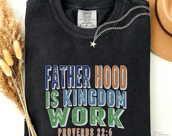 Comfort Colors® Christian Dad Shirt, Fatherhood Is Kingdom Work Shirt, Bible Verse Tee, Proverbs 22 6 Faith Based Fathers Day Gift For Men