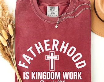 Comfort Colors® Fatherhood Is Kingdom Work Tees Bible Verse Fatherhood Shirt Fathers Day Gifts Christian Dad Shirt