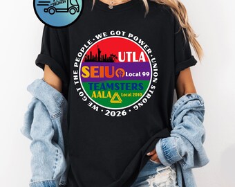 Union Strong We Got Power 2026 Comfort Colors® Shirt, UTLA SEIU Teamsters AALA Solidarity Tee Gift for Labor Movement Supporters