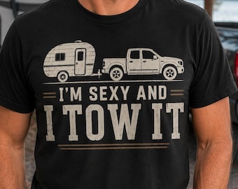 I’m Sexy And I Tow It Shirt, Funny Camping Shirt, Camper Towing Tee, RV Camping Shirt, Funny Trailer Shirt