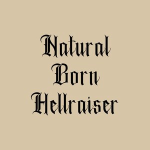 May include: A tan background with the words "Natural Born Hellraiser" in black gothic font. The text is centered and takes up most of the image. The font style is ornate and bold.