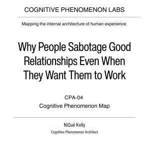 Why People Sabotage Good Relationships Even When They Want Them To Work — CPA-04 Cognitive Phenomenon Map