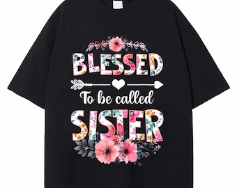 Shirt gezegend zus cadeau voor zus | To Be Called Sister-T-shirt | Gebloemd zusje-shirt | Cadeau-idee voor zusterwaardering