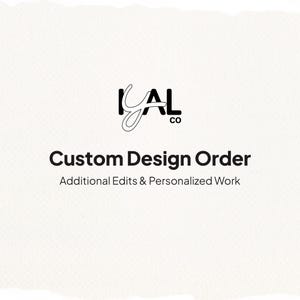 May include: A white background with the black text "YAL co" at the top. Below, the text "Custom Design Order" is displayed in a bold, black font, followed by "Additional Edits & Personalized Work."