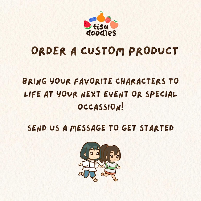 May include: Cream-colored graphic with the text "ORDER A CUSTOM PRODUCT" and "BRING YOUR FAVORITE CHARACTERS TO LIFE AT YOUR NEXT EVENT OR SPECIAL OCCASSION!" and "SEND US A MESSAGE TO GET STARTED". Includes cartoon characters and a fruit logo.
