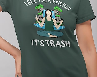 Funny Spiritual Sarcasm T-Shirt - I See Your Energy It's Trash