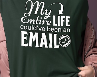My Entire Life Could've Been an Email T-Shirt - Funny Work Humor Tee - Sarcastic Office Shirt