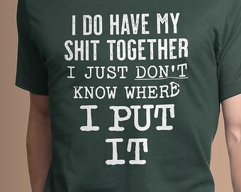 I Do Have My Shit Together Shirt - Funny Adult Humor Tee - Sarcastic Quote Shirt - Relatable Gift