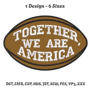 May include: A brown football-shaped patch with the text "TOGETHER WE ARE AMERICA" in white block letters. The patch has a black border and the text "1 Design - 6 Sizes" at the top. Embroidery file formats are listed at the bottom.