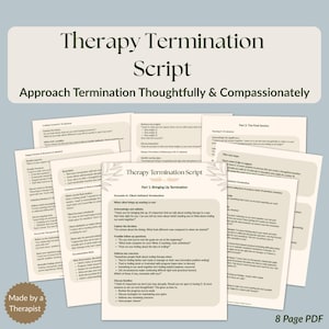 May include: A collection of printed pages titled "Therapy Termination Script." The script is designed to help therapists approach termination thoughtfully and compassionately. The pages are light beige with dark green text and include the text "Made by a Therapist" and "8 Page PDF."